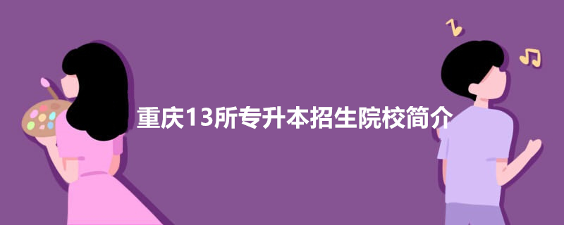 重庆13所专升本招生院校简介