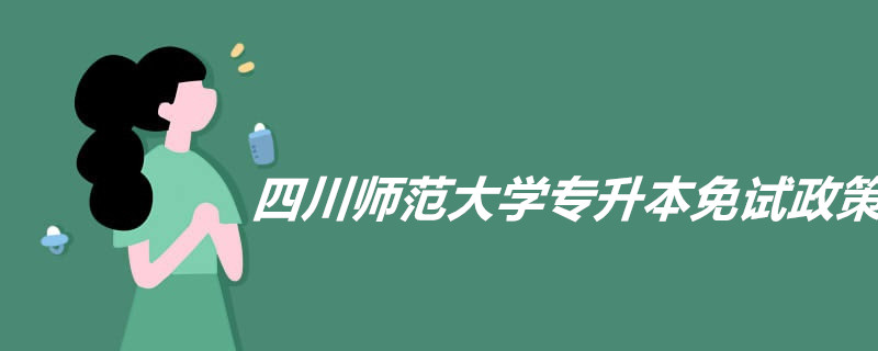 四川师范大学专升本免试政策